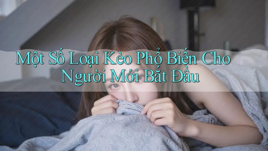 Một Số Loại Kèo Phổ Biến Cho Người Mới Bắt Đầu Một Số Loại Kèo Phổ Biến Cho Người Mới Bắt Đầu