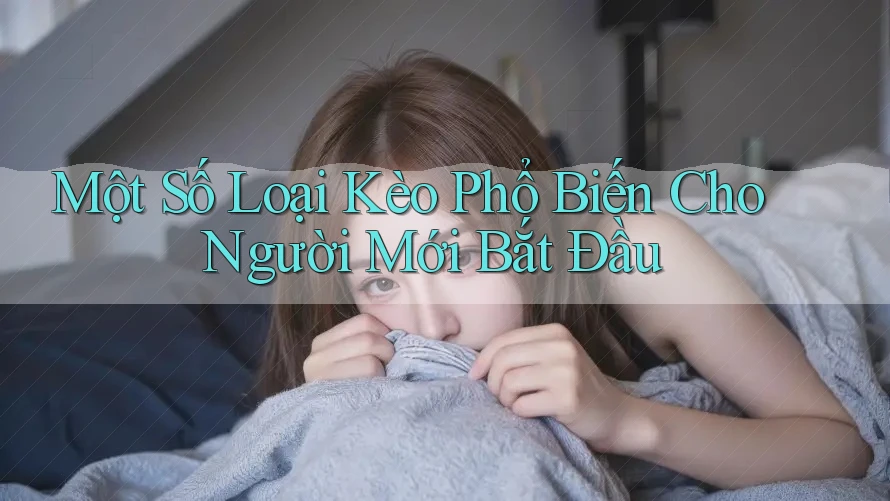Một Số Loại Kèo Phổ Biến Cho Người Mới Bắt Đầu Một Số Loại Kèo Phổ Biến Cho Người Mới Bắt Đầu