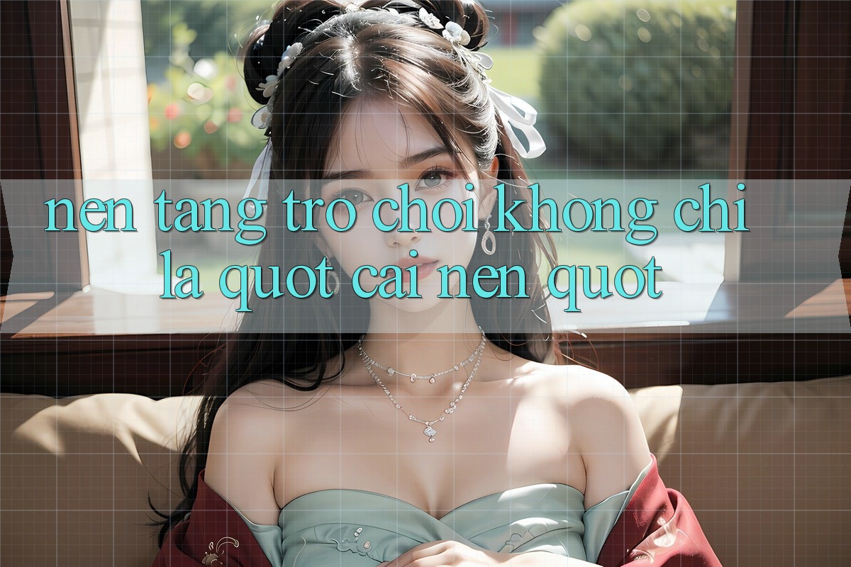 Nền Tảng Trò Chơi Không Chỉ Là " Cái Nền" Nền Tảng Trò Chơi Không Chỉ Là " Cái Nền"