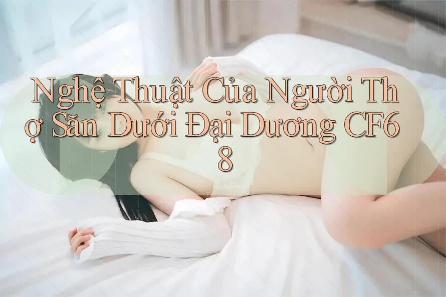 Nghệ Thuật Của Người Thợ Săn Dưới Đại Dương CF68