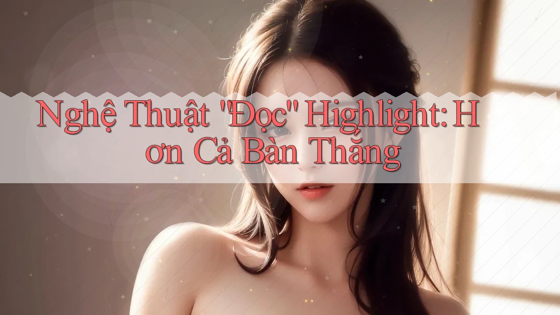 Nghệ Thuật “Đọc” Highlight: Hơn Cả Bàn Thắng Nghệ Thuật “Đọc” Highlight: Hơn Cả Bàn Thắng