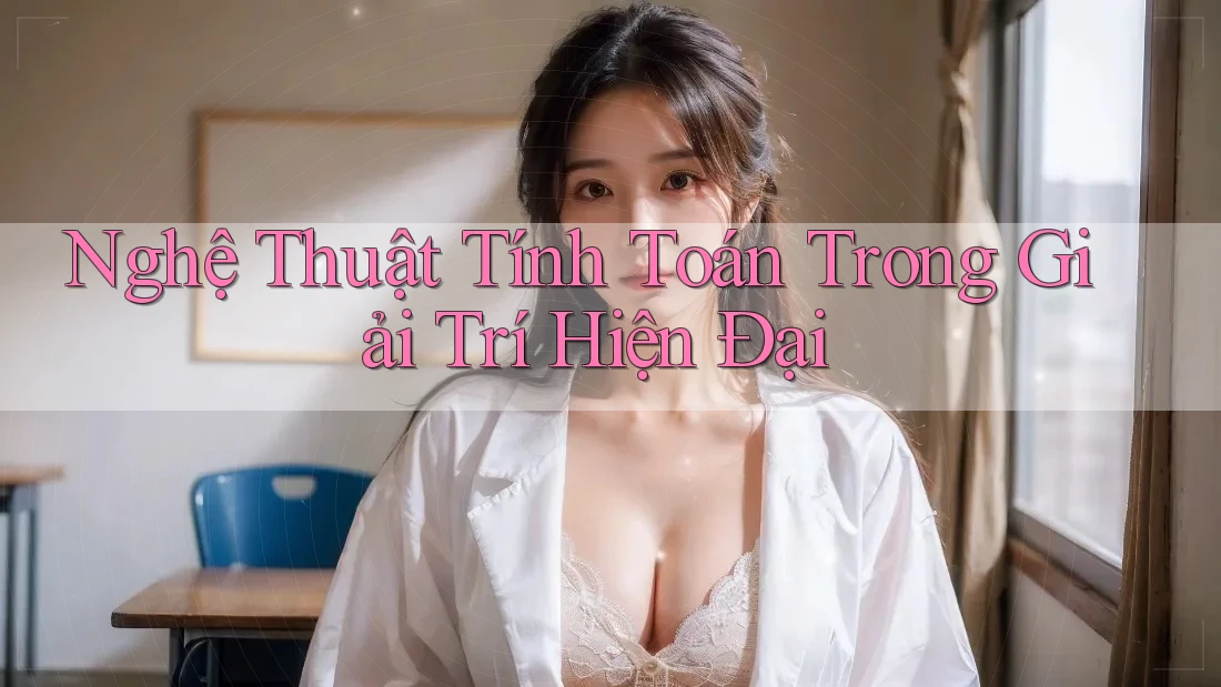 Nghệ Thuật Tính Toán Trong Giải Trí Hiện Đại Nghệ Thuật Tính Toán Trong Giải Trí Hiện Đại