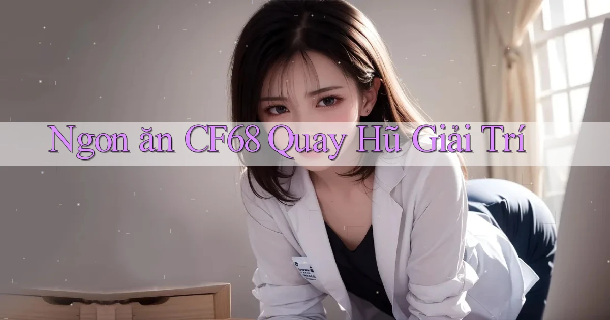 ngon ăn cf68 quay hũ giải trí