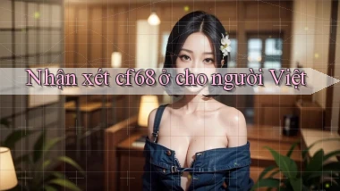 Nhận xét cf68 ở cho người Việt