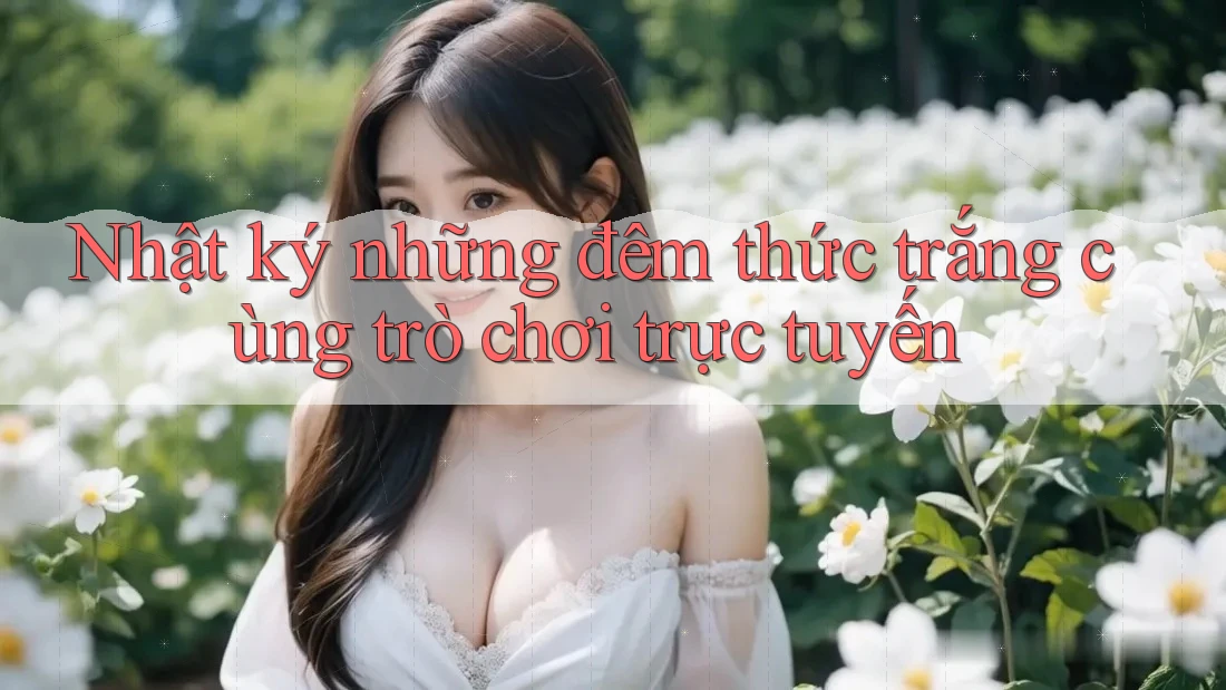 Nhật ký những đêm thức trắng cùng trò chơi trực tuyến