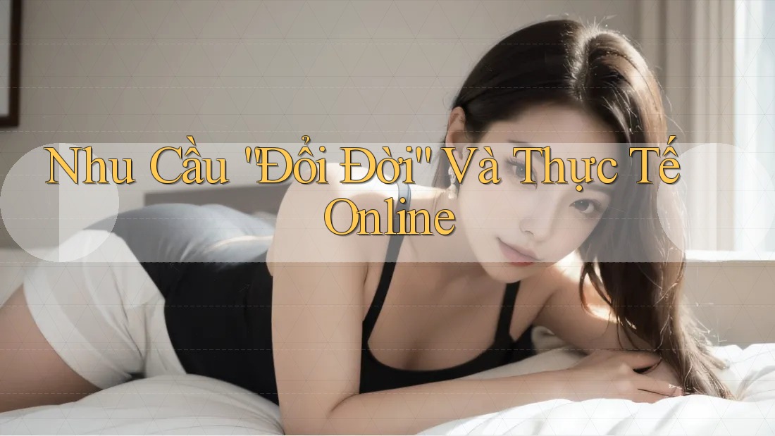 Nhu Cầu “Đổi Đời” Và Thực Tế Online Nhu Cầu “Đổi Đời” Và Thực Tế Online