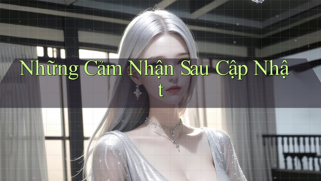Những Cảm Nhận Sau Cập Nhật Những Cảm Nhận Sau Cập Nhật