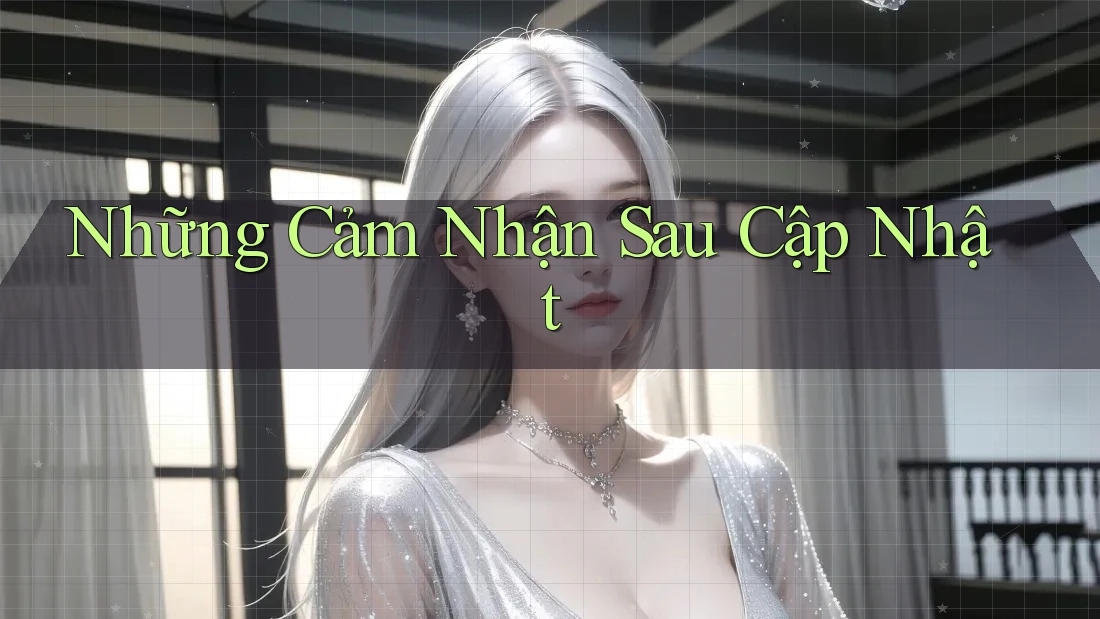 Những Cảm Nhận Sau Cập Nhật Những Cảm Nhận Sau Cập Nhật