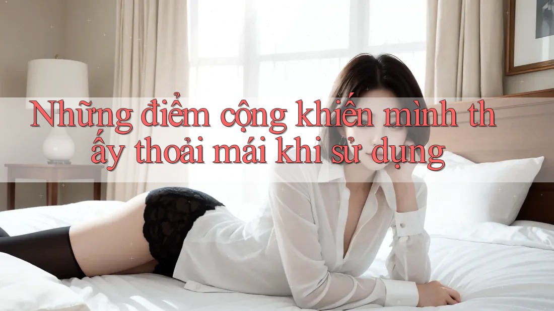Những điểm cộng khiến mình thấy thoải mái khi sử dụng
