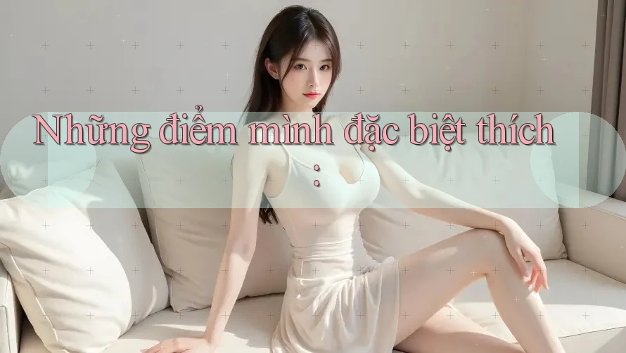 Những điểm mình đặc biệt thích: Những điểm mình đặc biệt thích: