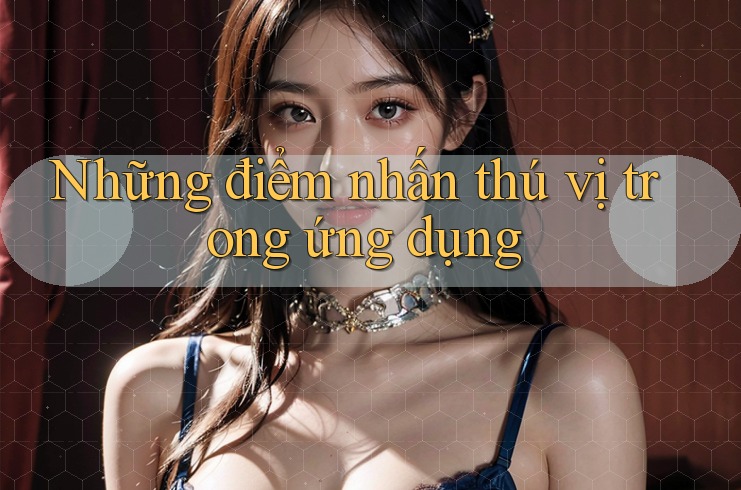 Những điểm nhấn thú vị trong ứng dụng Những điểm nhấn thú vị trong ứng dụng