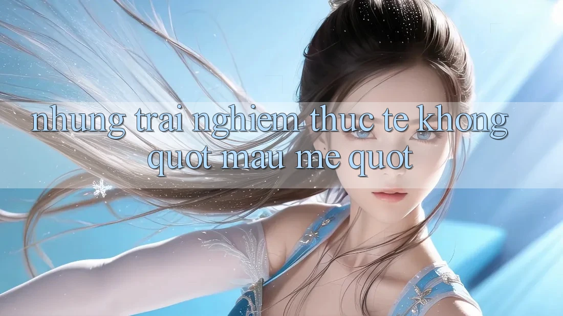 Những trải nghiệm thực tế không " màu mè" Những trải nghiệm thực tế không " màu mè"