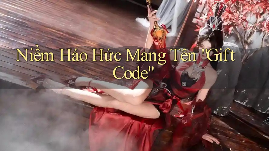 Niềm Háo Hức Mang Tên “Gift Code” Niềm Háo Hức Mang Tên “Gift Code”