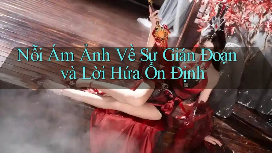Nỗi Ám Ảnh Về Sự Gián Đoạn và Lời Hứa Ổn Định
