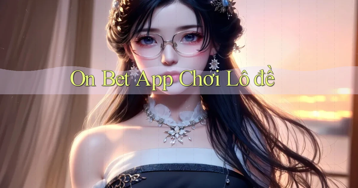 on bet app chơi lô đề