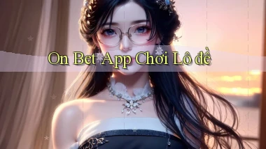 on bet app chơi lô đề