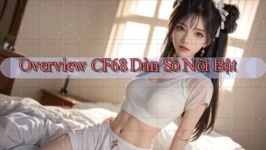 overview cf68 dàn số nổi bật