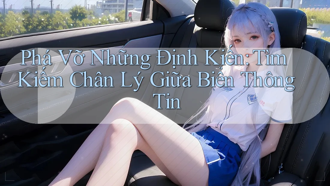 Phá Vỡ Những Định Kiến: Tìm Kiếm Chân Lý Giữa Biển Thông Tin Phá Vỡ Những Định Kiến: Tìm Kiếm Chân Lý Giữa Biển Thông Tin