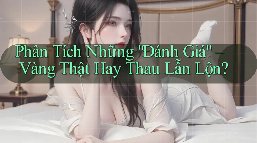 Phân Tích Những “Đánh Giá” – Vàng Thật Hay Thau Lẫn Lộn? Phân Tích Những “Đánh Giá” – Vàng Thật Hay Thau Lẫn Lộn?