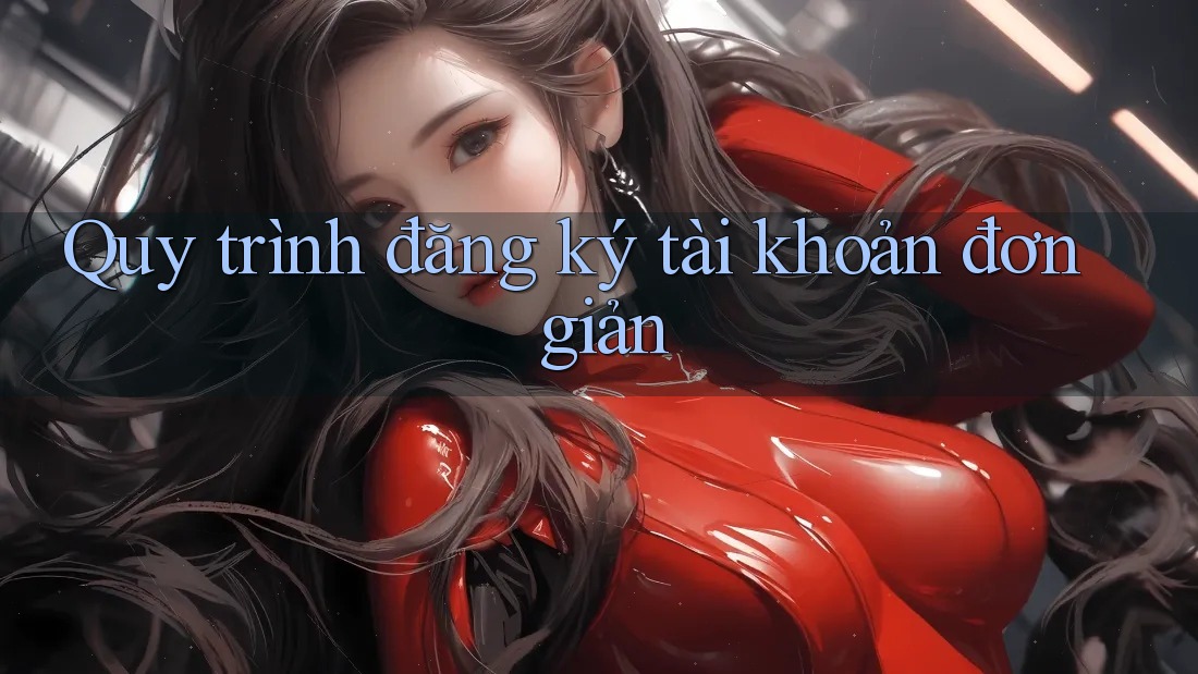 Quy trình đăng ký tài khoản đơn giản Quy trình đăng ký tài khoản đơn giản