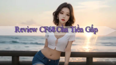 review cf68 cần tiền gấp