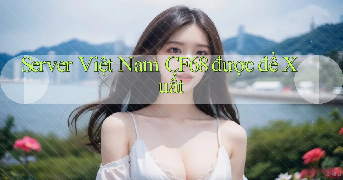 server việt nam cf68 được đề xuất