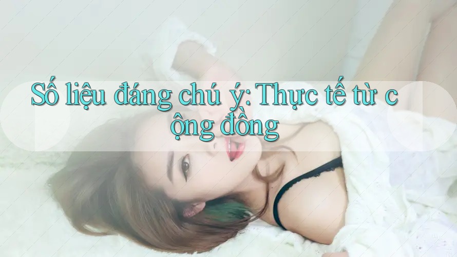 Số liệu đáng chú ý: Thực tế từ cộng đồng Số liệu đáng chú ý: Thực tế từ cộng đồng