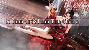 so sánh cf68 phân tích châu á