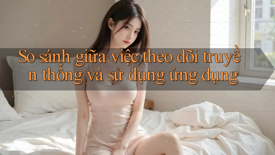 So sánh giữa việc theo dõi truyền thống và sử dụng ứng dụng So sánh giữa việc theo dõi truyền thống và sử dụng ứng dụng