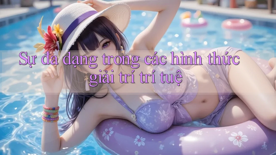 Sự đa dạng trong các hình thức giải trí trí tuệ Sự đa dạng trong các hình thức giải trí trí tuệ