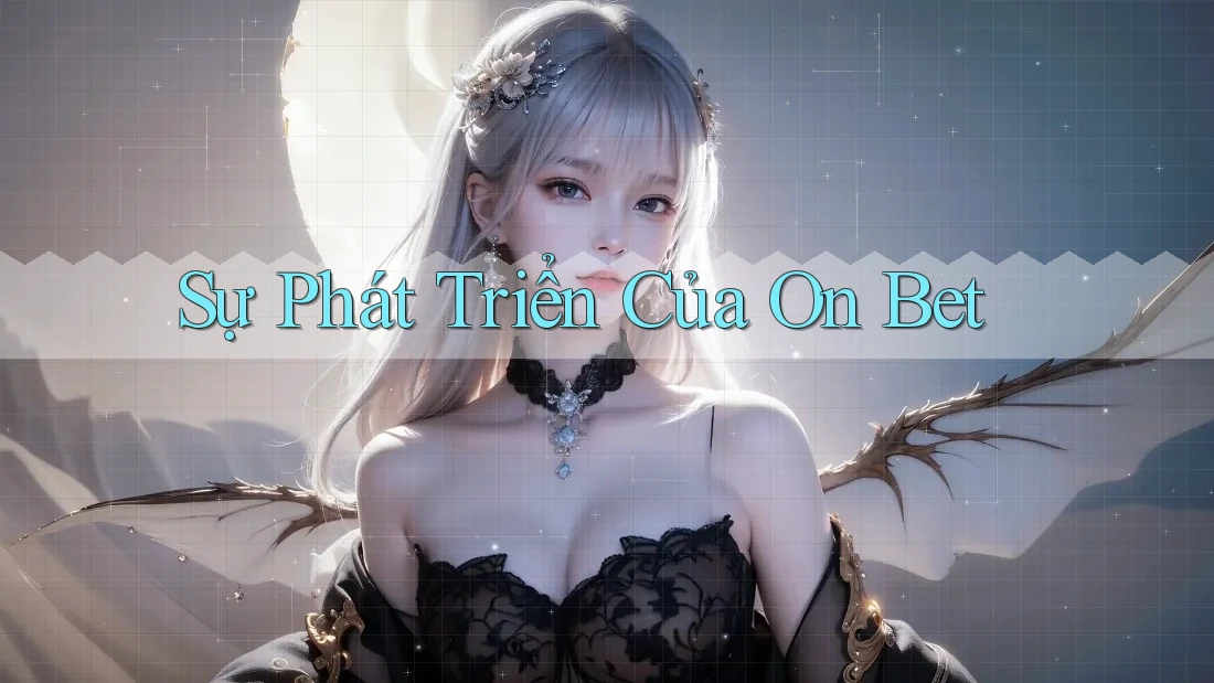 Sự Phát Triển Của On Bet Sự Phát Triển Của On Bet