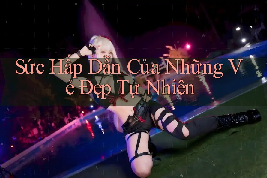 Sức Hấp Dẫn Của Những Vẻ Đẹp Tự Nhiên Sức Hấp Dẫn Của Những Vẻ Đẹp Tự Nhiên