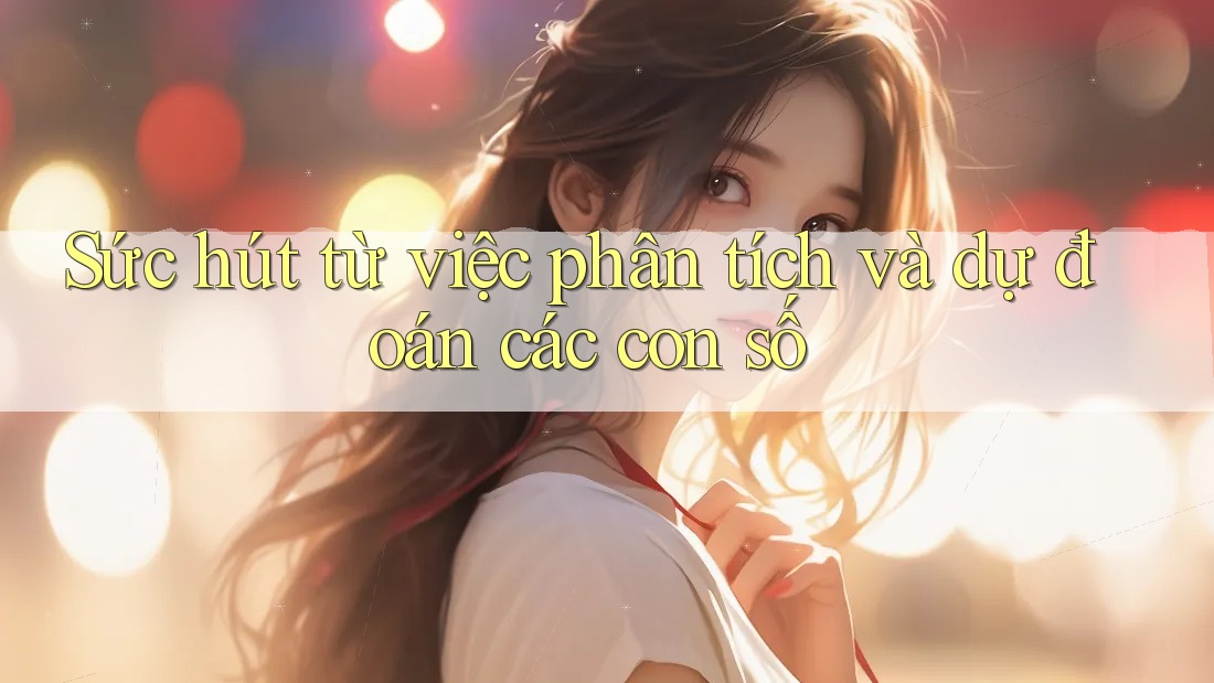 Sức hút từ việc phân tích và dự đoán các con số