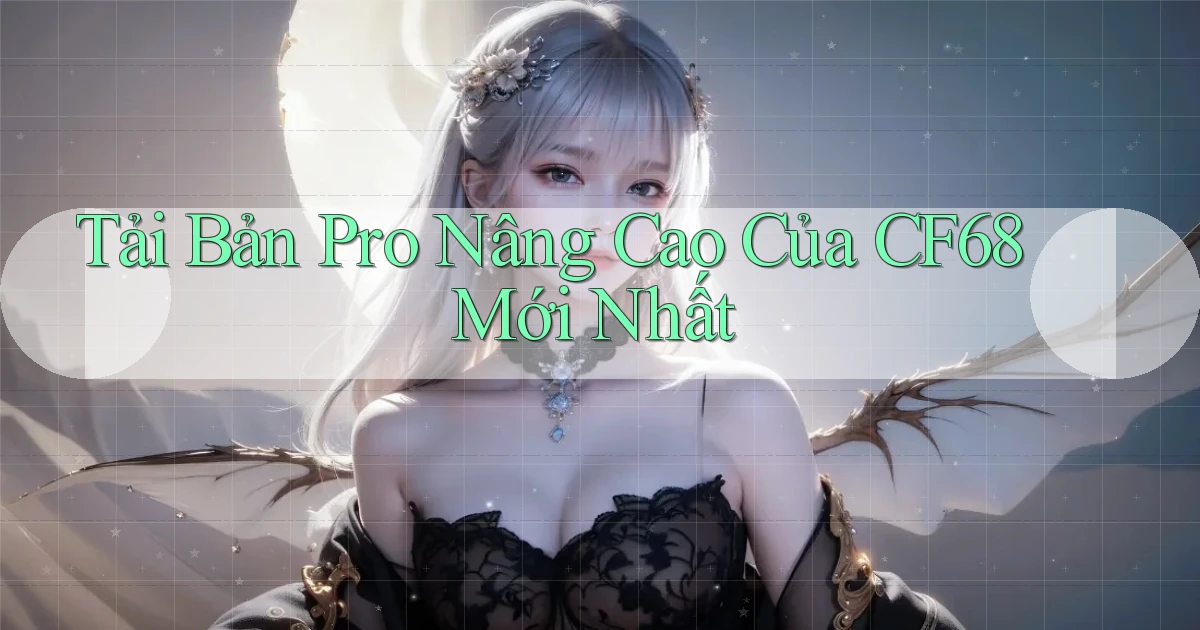 tải bản pro nâng cao của cf68 mới nhất