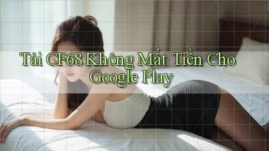 tải cf68 không mất tiền cho google play