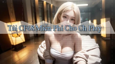 tải cf68 miễn phí cho ch play