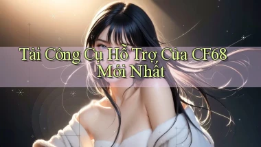 tải công cụ hỗ trợ của cf68 mới nhất