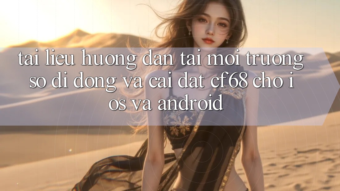 Tài liệu hướng dẫn Tải Môi trường số di động Và Cài Đặt cf68 Cho iOS và Android