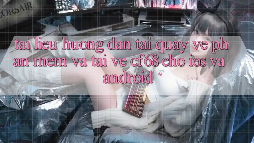 Tài liệu hướng dẫn Tải quay về Phần mềm Và Tải về cf68 Cho iOS và Android Tài liệu hướng dẫn Tải quay về Phần mềm Và Tải về cf68 Cho iOS và Android