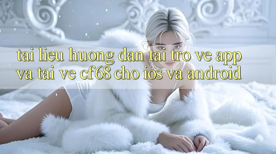 Tài liệu hướng dẫn Tải trở về App Và Tải về cf68 Cho iOS và Android Tài liệu hướng dẫn Tải trở về App Và Tải về cf68 Cho iOS và Android