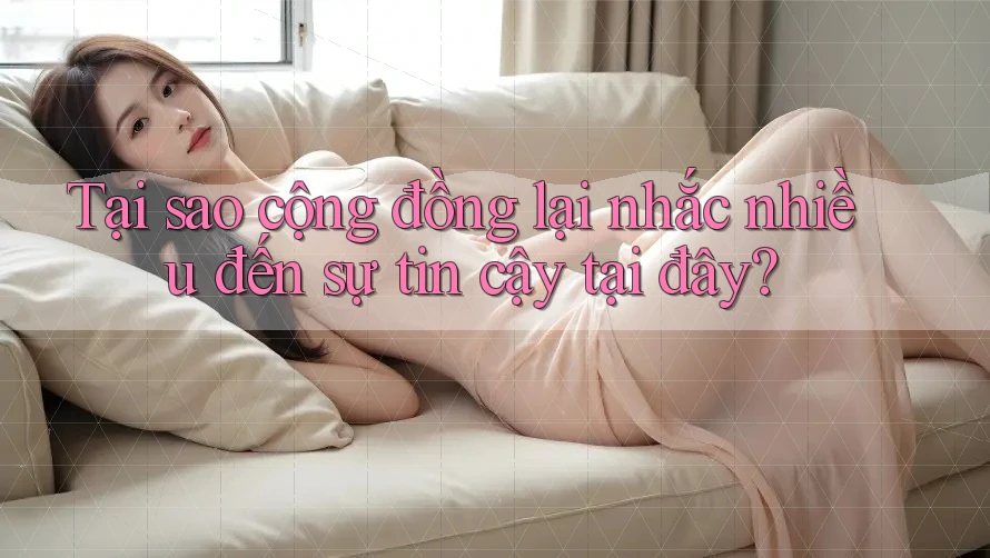 Tại sao cộng đồng lại nhắc nhiều đến sự tin cậy tại đây?