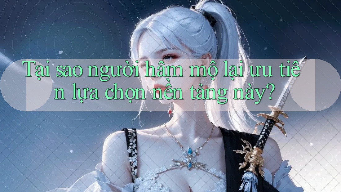 Tại sao người hâm mộ lại ưu tiên lựa chọn nền tảng này?