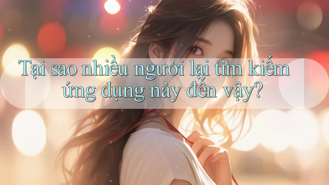 Tại sao nhiều người lại tìm kiếm ứng dụng này đến vậy? Tại sao nhiều người lại tìm kiếm ứng dụng này đến vậy?
