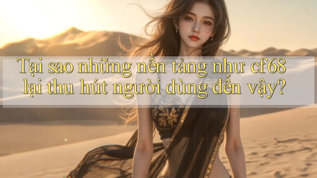 Tại sao những nền tảng như cf68 lại thu hút người dùng đến vậy? Tại sao những nền tảng như cf68 lại thu hút người dùng đến vậy?
