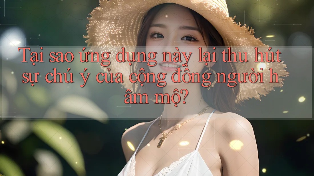 Tại sao ứng dụng này lại thu hút sự chú ý của cộng đồng người hâm mộ? Tại sao ứng dụng này lại thu hút sự chú ý của cộng đồng người hâm mộ?