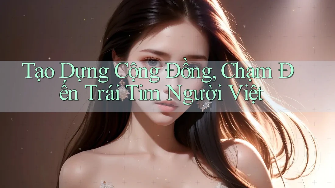 Tạo Dựng Cộng Đồng, Chạm Đến Trái Tim Người Việt Tạo Dựng Cộng Đồng, Chạm Đến Trái Tim Người Việt