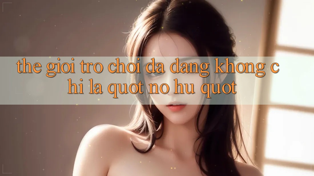 Thế giới trò chơi đa dạng - Không chỉ là " nổ hũ" Thế giới trò chơi đa dạng - Không chỉ là " nổ hũ"