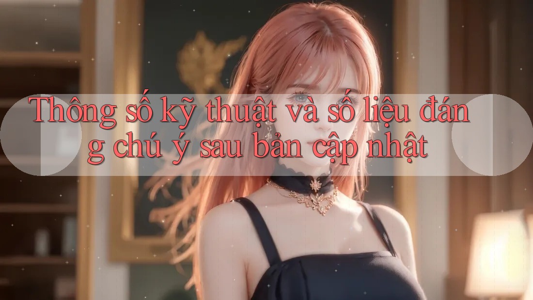 Thông số kỹ thuật và số liệu đáng chú ý sau bản cập nhật Thông số kỹ thuật và số liệu đáng chú ý sau bản cập nhật
