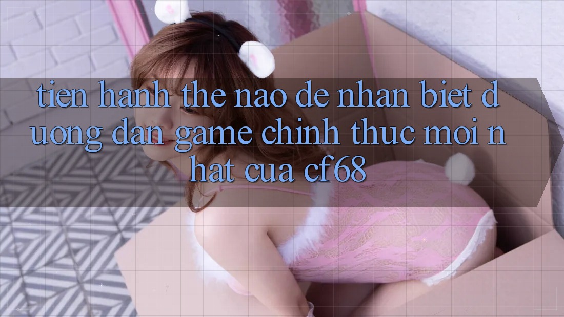 Tiến hành Thế Nào Để Nhận Biết Đường dẫn Game Chính Thức Mới nhất Của cf68? Tiến hành Thế Nào Để Nhận Biết Đường dẫn Game Chính Thức Mới nhất Của cf68?