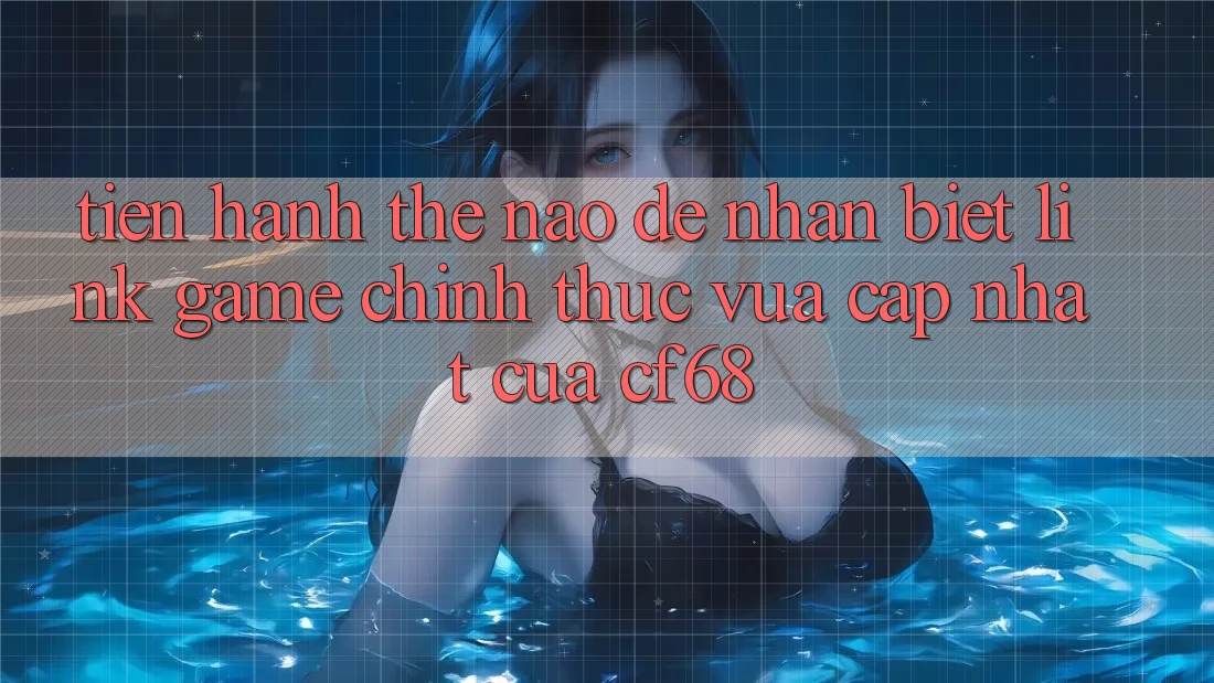 Tiến hành Thế Nào Để Nhận Biết Link Game Chính Thức Vừa cập nhật Của cf68? Tiến hành Thế Nào Để Nhận Biết Link Game Chính Thức Vừa cập nhật Của cf68?